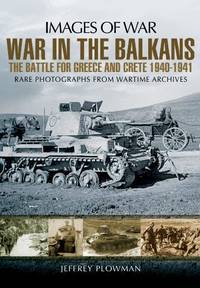 War in the Balkans: The Battle for Greece and Crete: The Battle for Greece and Crete 1940-1941...