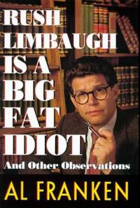 Rush Limbaugh is a Big Fat Idiot : And Other Observations