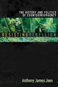 Resisting Rebellion : The History and Politics of Counterinsurgency