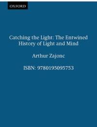 Catching the Light : The Entwined History of Light and Mind