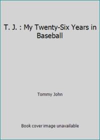 T. J. : My Twenty-Six Years in Baseball