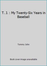 T. J. : My Twenty-Six Years in Baseball by Tommy John - 1991