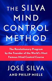 The Silva Mind Control Method: The Revolutionary Program by the Founder of the World's Most...