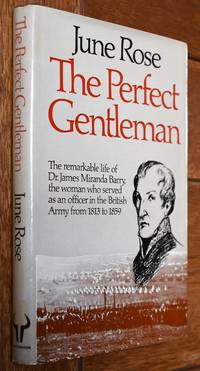 THE PERFECT GENTLEMAN The Remarkable Life Of Dr James Miranda Barry, The Woman Who Served As An...