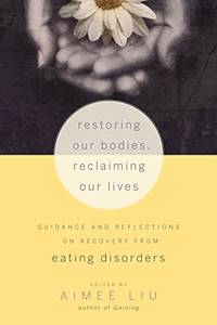 Restoring Our Bodies Reclaiming Our Lives: Guidance and Reflections on Recovery from Eating Disorders
