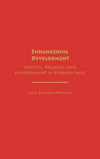 Endangering Development: Politics, Projects, and Environment in Burkina Faso