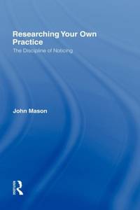 Researching Your Own Practice: The Discipline of Noticing