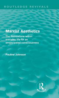 Marxist Aesthetics (Routledge Revivals): The foundations within everyday life for an emancipated...