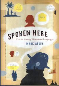 Spoken Here: Travels among Threatened Languages by Mark Abley - 2003