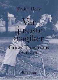 Vår ljusaste tragiker. Göran Tunströms textvärld.
