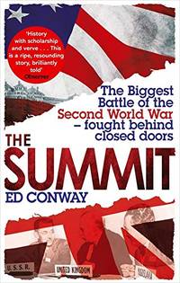 The Summit: The Biggest Battle of the Second World War - fought behind closed doors by Conway, Ed