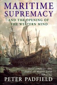 Maritime Supremacy and the Opening of the Western Mind: Naval Campaigns That Shaped the Modern World, 1588-1782