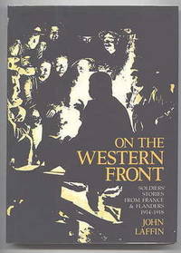 ON THE WESTERN FRONT: SOLDIERS' STORIES FROM FRANCE AND FLANDERS, 1914-1918.