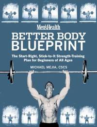 Men's Health Better Body Blueprint : The Start-Right, Stick-to-It Strength-Training Plan for...