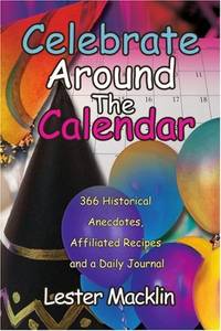 Celebrate Around The Calendar: 366 Historical Anecdotes, Affiliated Recipes and a Daily Journal