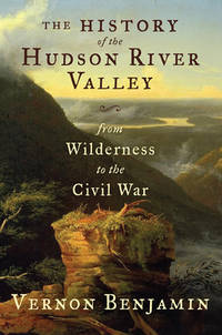 The History of the Hudson River Valley : From Wilderness to the Civil War