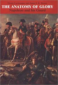 The Anatomy of Glory: Napoleon and His Guard - A Study in Leadership