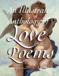 An Illustrated Anthology of Love Poems by Edited By C. N. Edwards - 2007