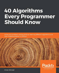 40 Algorithms Every Programmer Should Know: Hone your problem-solving skills by learning...