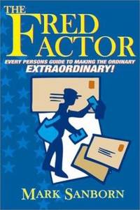 The Fred Factor : How Passion in Your Work and Life Can Turn the Ordinary into the Extraordinary