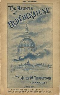 The Haunts of Old Cockaigne by Alex M. (Dangle) Thompson - Paperback - 1898 - from Godley Books (SKU: 024828)