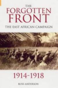 The Forgotten Front: The East African Campaign 1914-1918