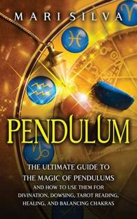 Pendulum: The Ultimate Guide to the Magic of Pendulums and How to Use Them for Divination,...