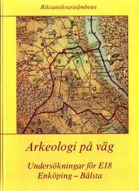 Arkeologi på väg. Undersökningar för E18 Enköping…