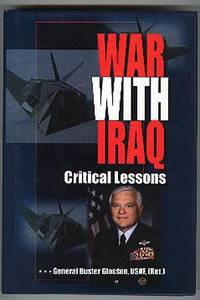 War With Iraq: Critical Lessons. by Glosson, Gen. Buster. USAF \(Ret.\) - (2003).