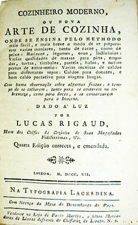 Cozinheiro Moderno, ou Nova Arte de Cozinha, onde se ensina pelo methodo mais facil, e mais breve o modo de se prepararem varios manjares, tanto de carne, como de peixe e Mariscos, legumes, ovos, lacticinios:  Varios qualidades de massas para pÃ£es, empadas, tortas, timbales, pasteis, bolos, e outros pratos de entre-meio:  Varias receitas de caldos para differentes sopas:  Caldos para doentes, e hum caldo portativo para viagens longas. Com huma observaÃ§Ã£o sobre algumas frutas; o tempo de se colherem; tanto para se comerem na sobremeza, como para doces, e se conservarem para o Inverno.   Quarta EdiÃ§Ã£o correcta, e emendada by RIGAUD, Lucas - 1807