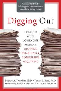 Digging Out: Helping Your Loved One Manage Clutter, Hoarding, and Compulsive Acquiring