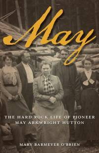 May : The Hard Rock Life of Pioneer May Arkwright Hutton