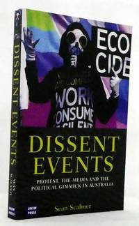 Dissent Events  Protest, Media and the Political Gimmick in Australia by Scalmer, Sean - 2002