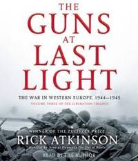 The Guns at Last Light: The War in Western Europe, 1944-1945 (Liberation Trilogy) by Rick Atkinson - 2013-09-07