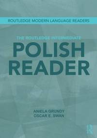 The Routledge Intermediate Polish Reader: Polish through the press, internet and contemporary...