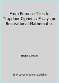 From Penrose Tiles to Trapdoor Ciphers : Essays on Recreational Mathematics