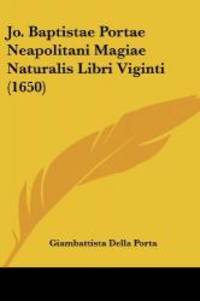 Jo. Baptistae Portae Neapolitani Magiae Naturalis Libri Viginti (1650) (Latin Edition)