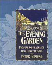 The Evening Garden : Flowers and Fragrance from Dusk till Dawn