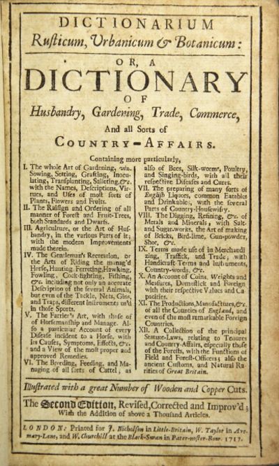 Dictionarium rusticum, urbanicum, & botanicum: or a dictionary of husbandry, gardening, trade, commerce, and all sorts of country-affairs ... illustrated with a great number of wooden and copper cuts. The second edition, revised, corrected and improv'd; with the addition of above a thousand articles