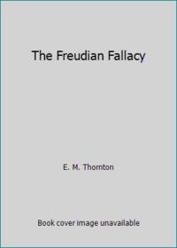 The Freudian Fallacy: An Alternative View of Freudian Theory