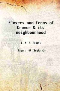 Flowers and ferns of Cromer &amp; its neighbourhood by B. A. F. Pigott - 2017