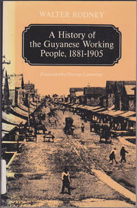 A History of the Guyanese Working People, 1881-1905 (Johns Hopkins Studies in Atlantic History and Culture) by Walter Rodney; George Lamming (foreword) - September 1981