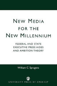 New Media for the New Millennium: Federal and State Executive Press Aides and Ambition Theory