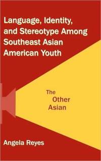 Language, Identity, and Stereotype Among Southeast Asian American Youth: The Other Asian