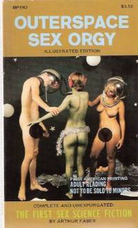 Outerspace Sex Orgy -Illustrated Edition -The first Sex Science Fiction ( Outer Space ) by Faber, Arthur - 1970