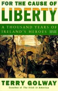 image of For the Cause of Liberty : The Story of Ireland's Heroes