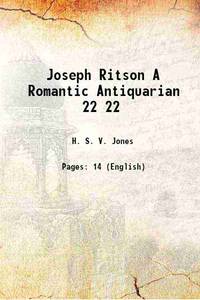 Joseph Ritson A Romantic Antiquarian Volume 22 1914 by H. S. V. Jones - 2016