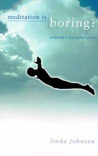 Meditation Is Boring?: Putting Life in Your Spiritual Practice