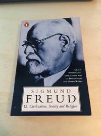 Civilization, Society and Religion: Group Psychology, Civilization and its Discontents and Other Works by Sigmund Freud - 1991