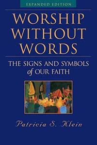 Worship Without Words: The Signs and Symbols of Our Faith, Expanded Edition by Klein, Patricia S